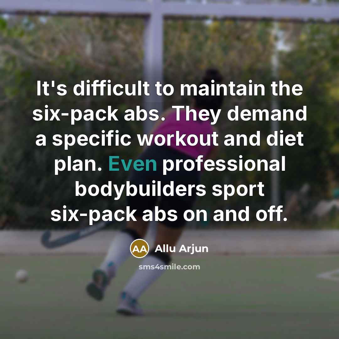 “It's difficult to maintain the six-pack abs. They demand a specific workout and diet plan. Even professional bodybuilders sport six-pack abs on and off.” quote by Allu Arjun