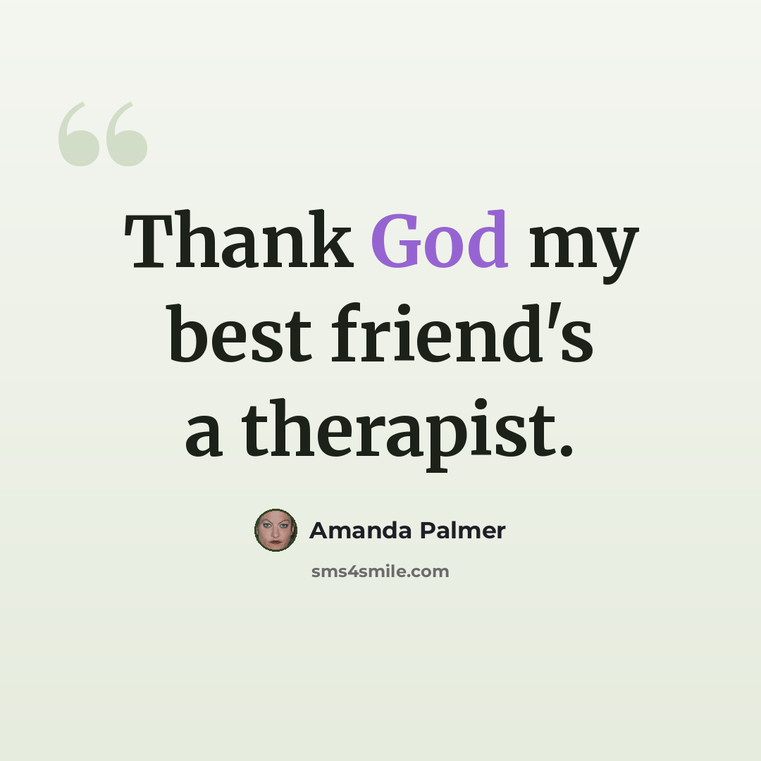 “Thank God my best friend's a therapist.” quote by Amanda Palmer