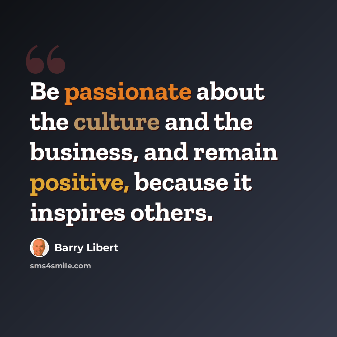 “Be passionate about the culture and the business, and remain positive, because it inspires others.” quote by Barry Libert