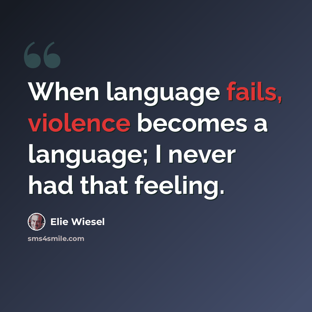 “When language fails, violence becomes a language; I never had that feeling.” quote by Elie Wiesel