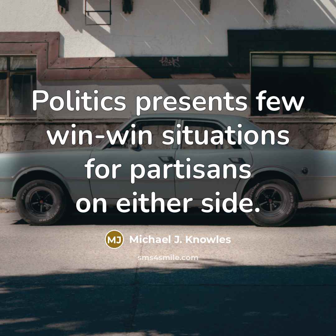 “Politics presents few win-win situations for partisans on either side.” quote by Michael J. Knowles