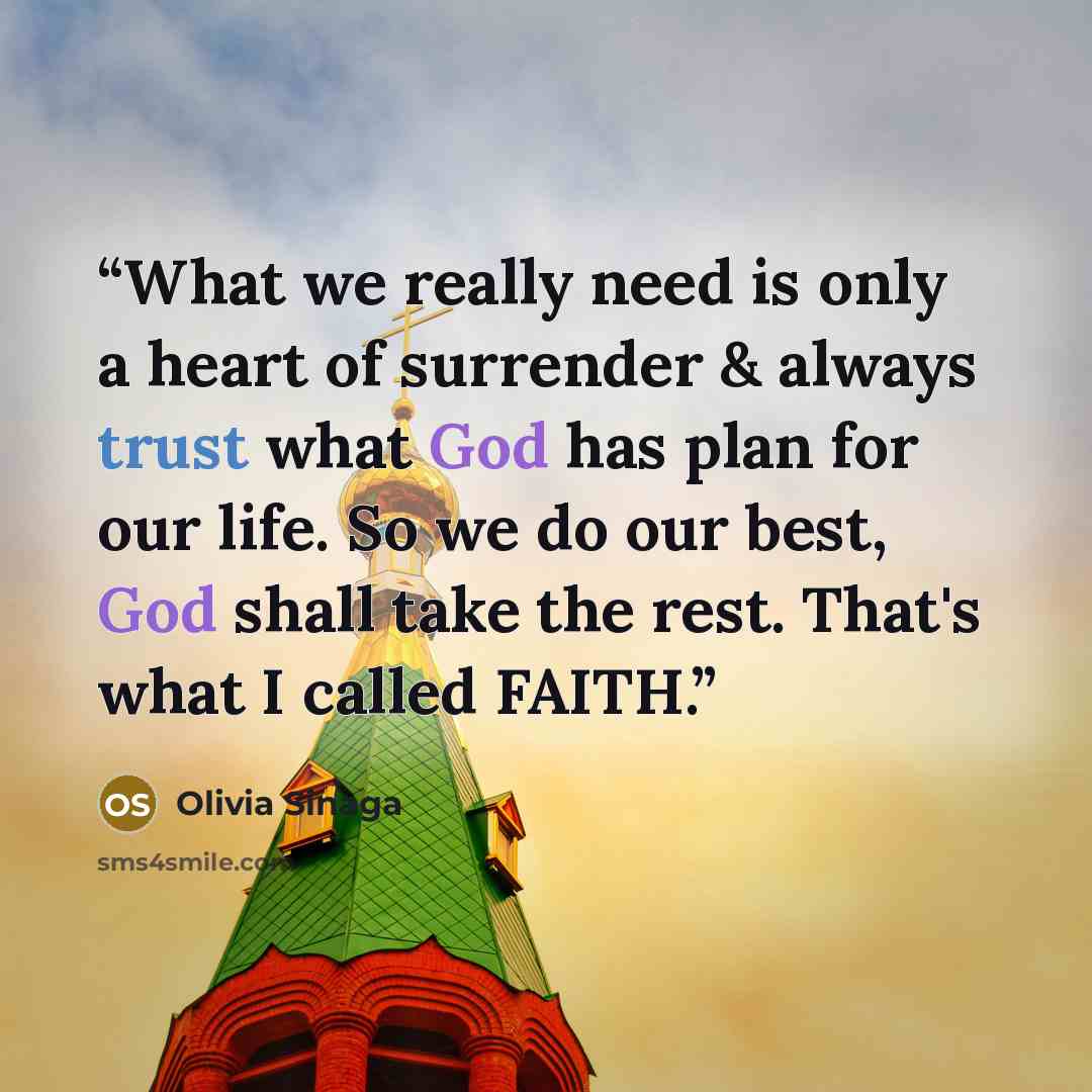 “What we really need is only a heart of surrender & always trust what God has plan for our life. So we do our best, God shall take the rest. That's what I called FAITH.” quote by Olivia Sinaga