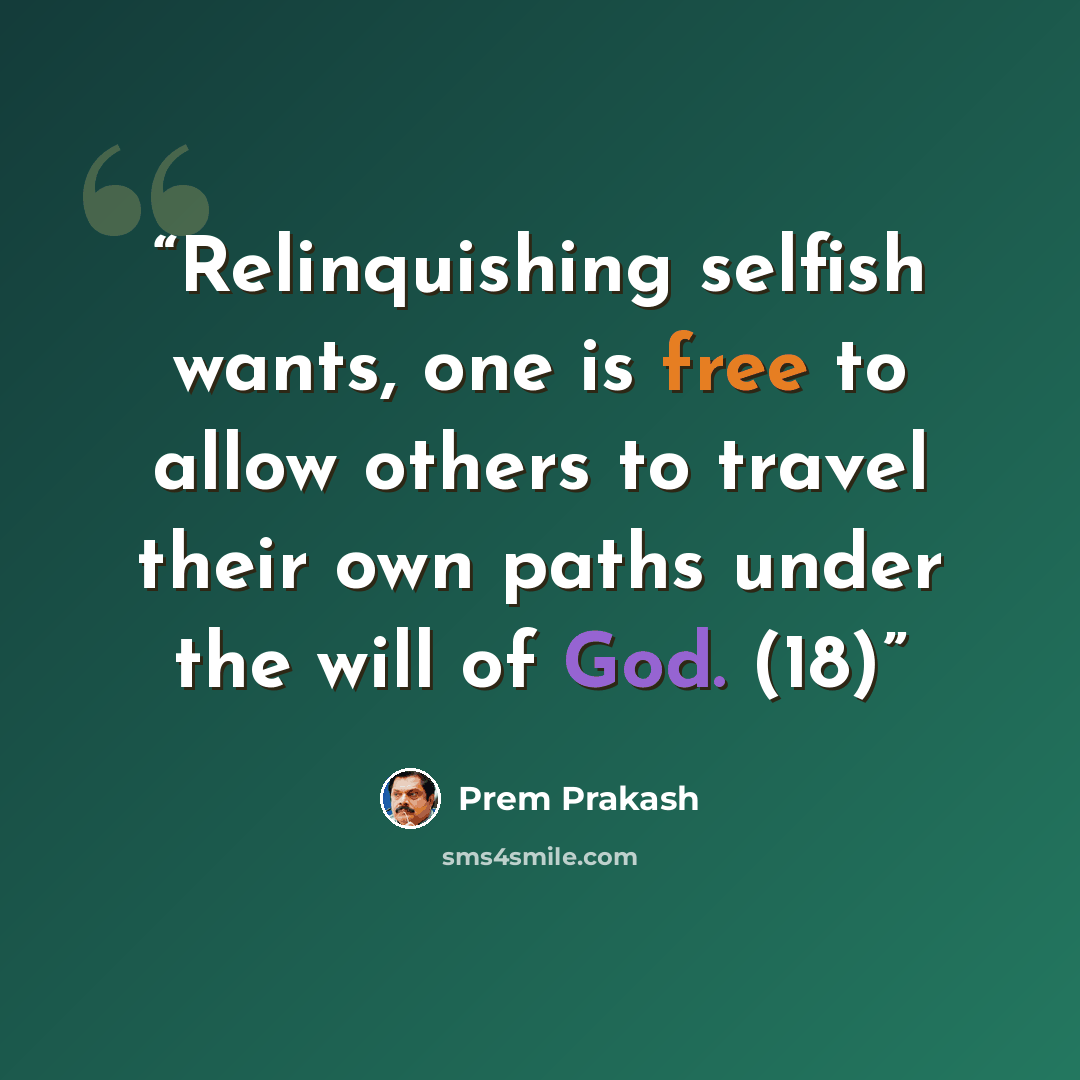 “Relinquishing selfish wants, one is free to allow others to travel their own paths under the will of God. (18)” quote by Prem Prakash