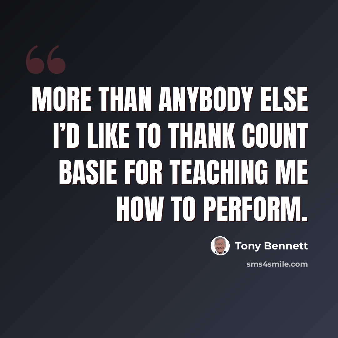 “More than anybody else I’d like to thank Count Basie for teaching me how to perform.” quote by Tony Bennett