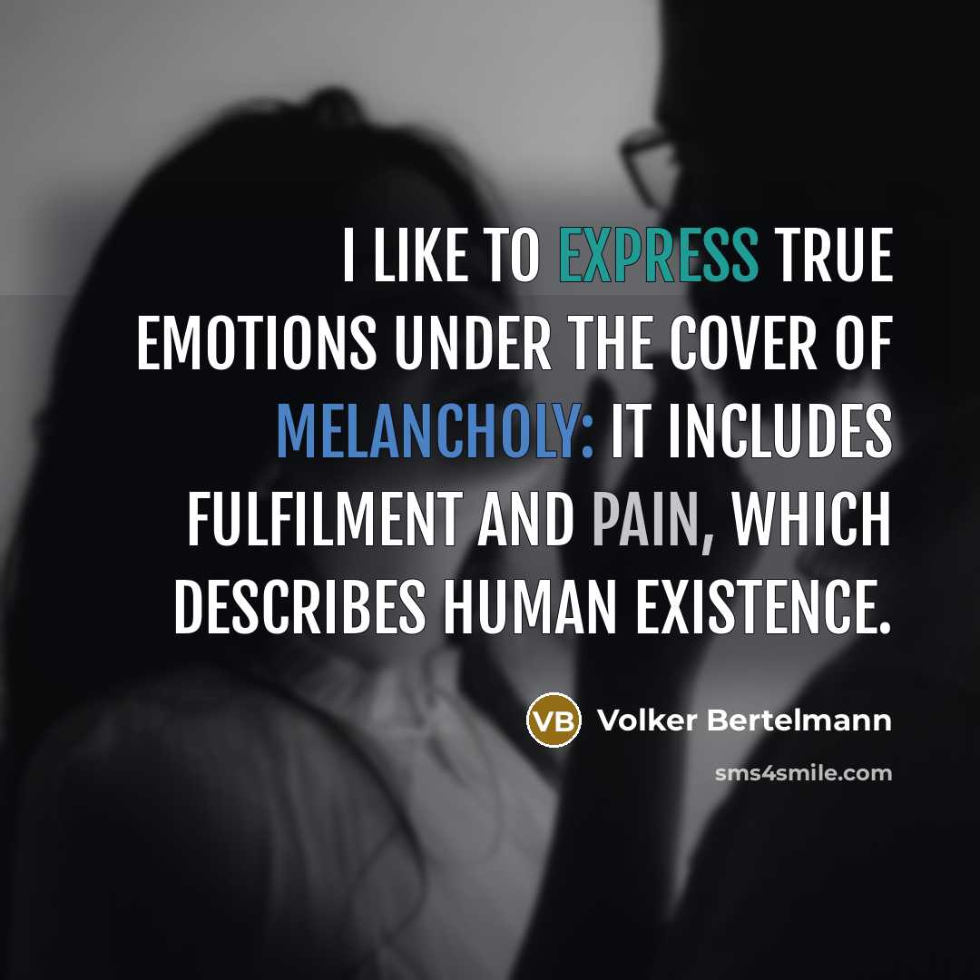 “I like to express true emotions under the cover of melancholy: It includes fulfilment and pain, which describes human existence.” quote by Volker Bertelmann