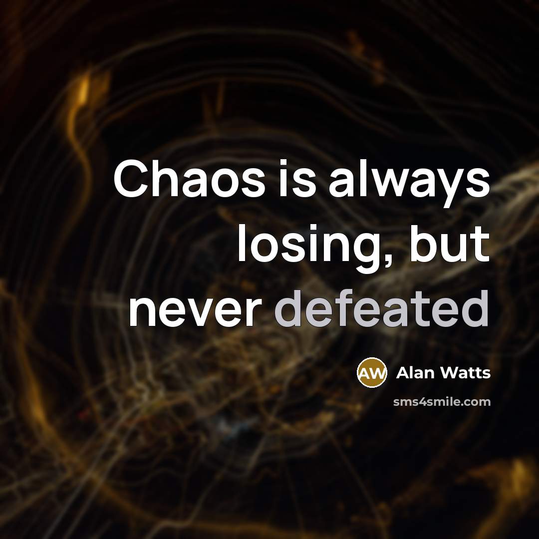 “Chaos is always losing, but never defeated” quote by Alan Watts