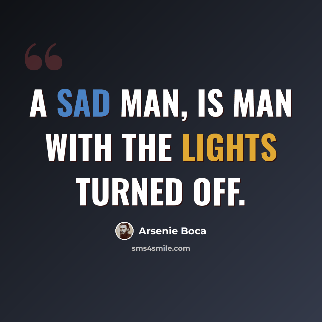 “A sad man, is man with the lights turned off.” quote by Arsenie Boca