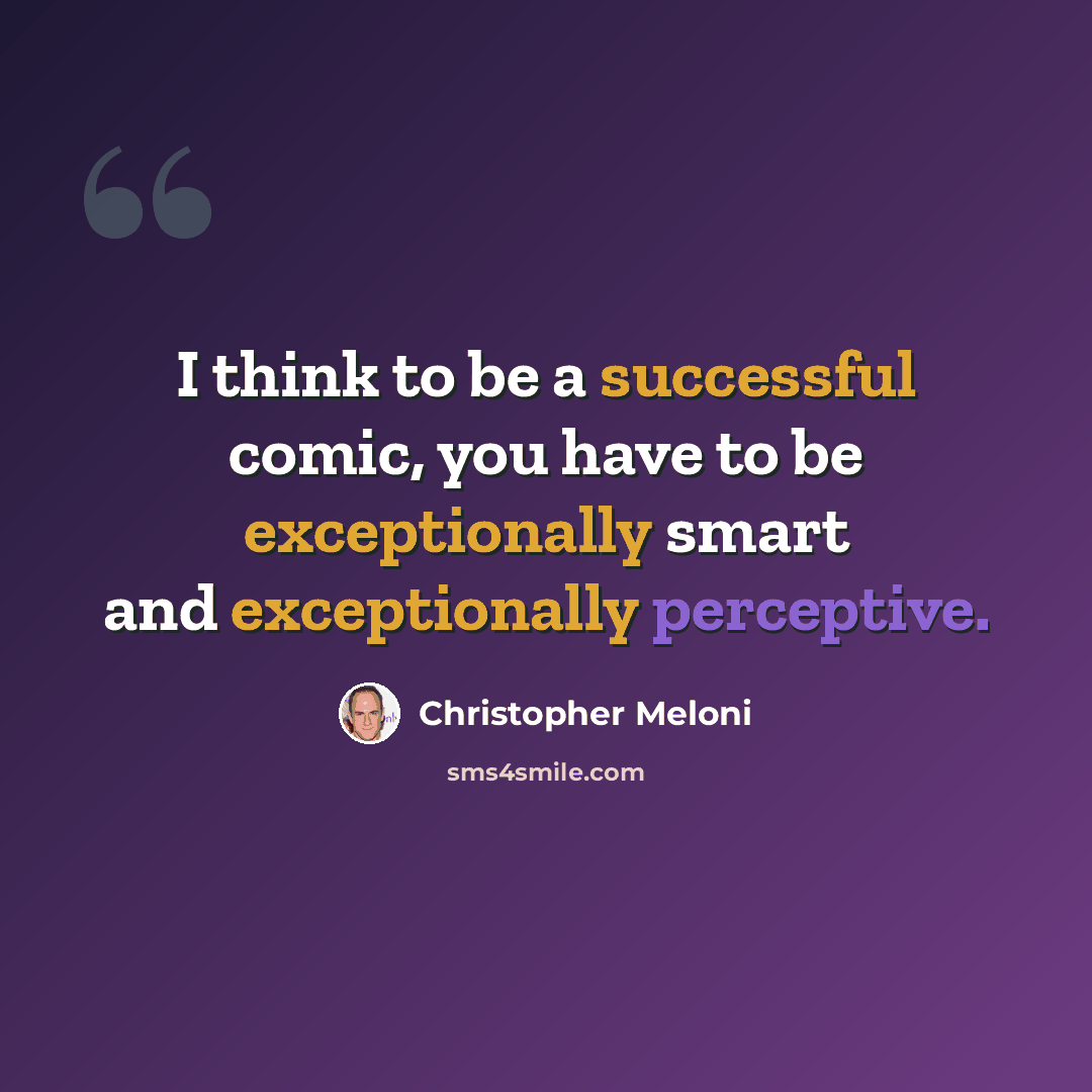 “I think to be a successful comic, you have to be exceptionally smart and exceptionally perceptive.” quote by Christopher Meloni