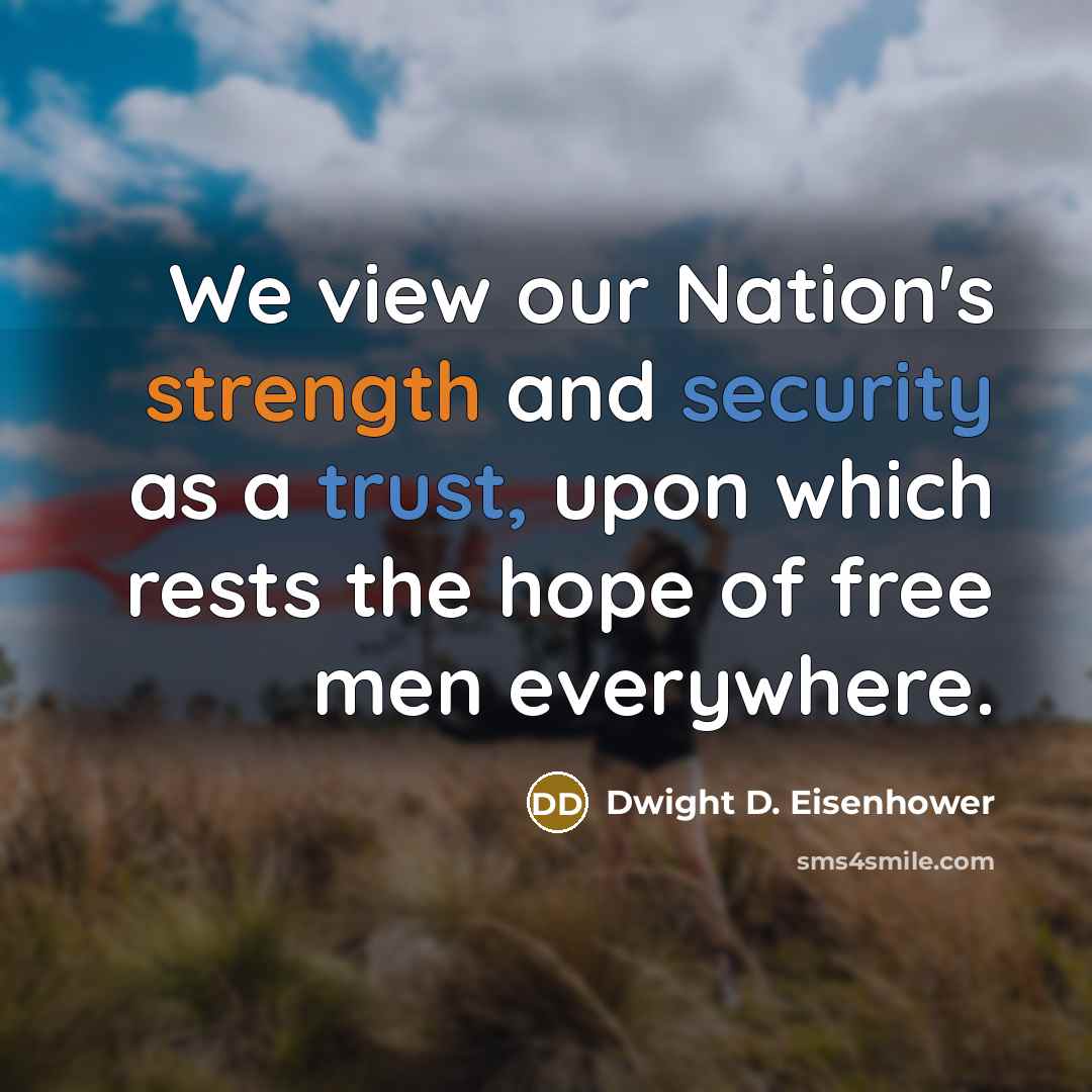 “We view our Nation's strength and security as a trust, upon which rests the hope of free men everywhere.” quote by Dwight D. Eisenhower