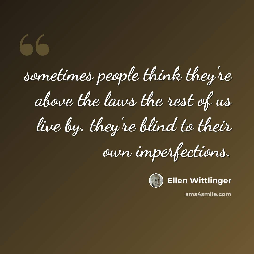 “sometimes people think they're above the laws the rest of us live by. they're blind to their own imperfections.” quote by Ellen Wittlinger
