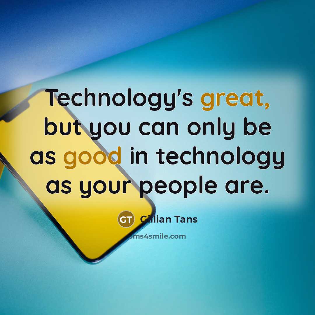 “Technology's great, but you can only be as good in technology as your people are.” quote by Gillian Tans