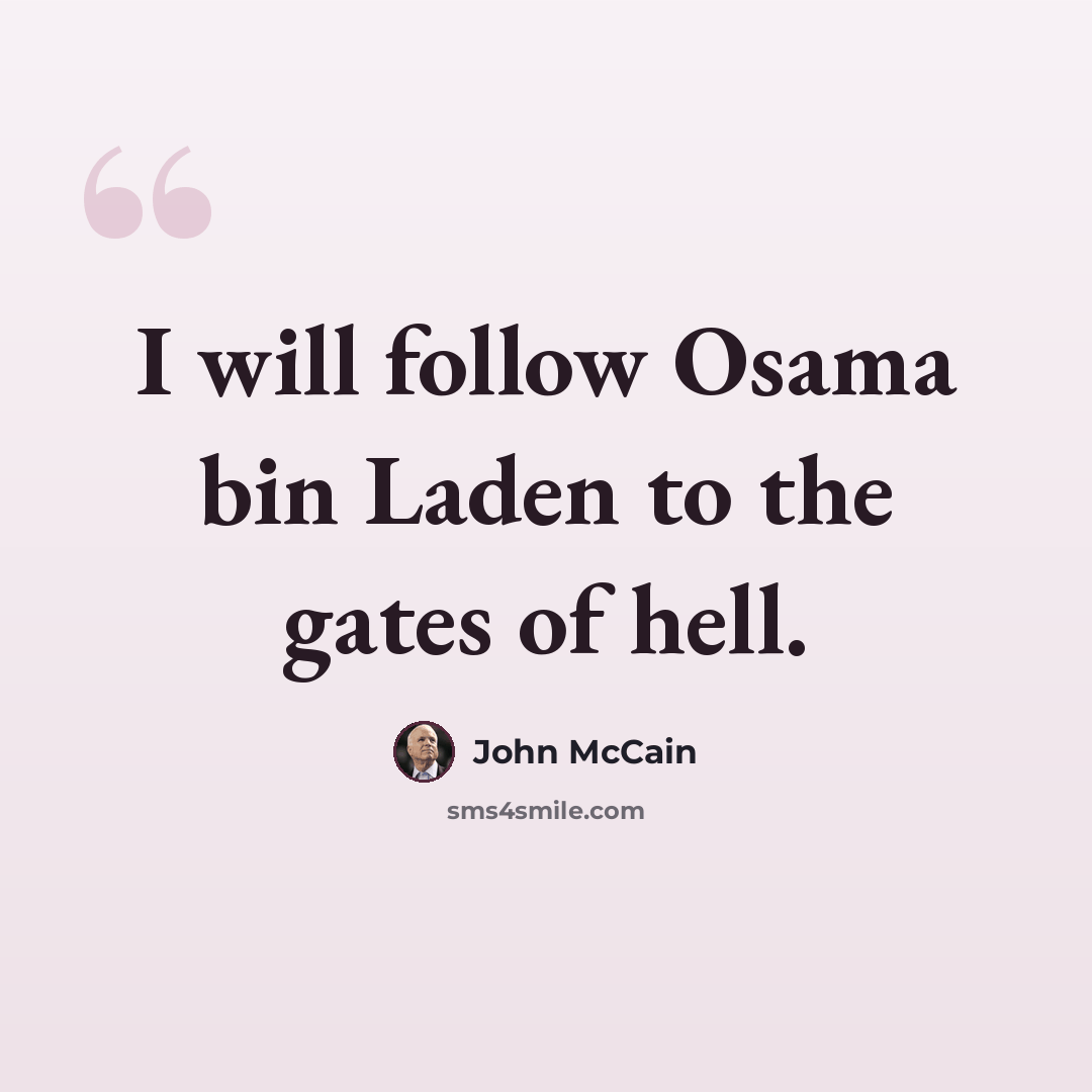 “I will follow Osama bin Laden to the gates of hell.” quote by John McCain