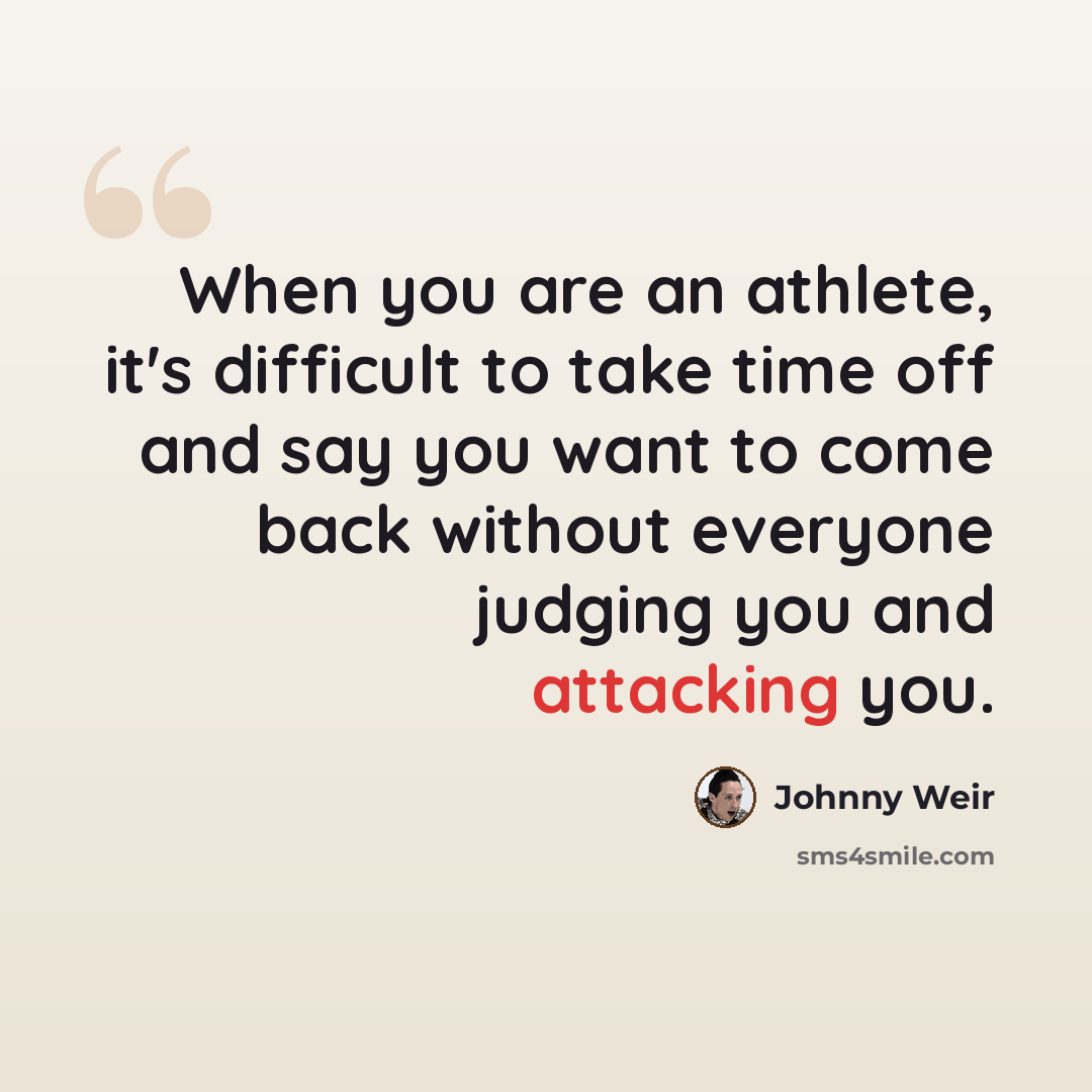 “When you are an athlete, it's difficult to take time off and say you want to come back without everyone judging you and attacking you.” quote by Johnny Weir