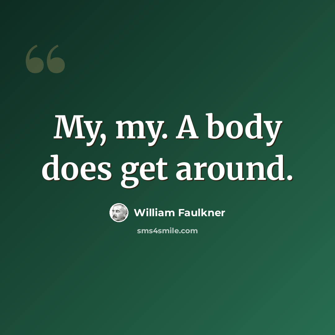 “My, my. A body does get around.” quote by William Faulkner