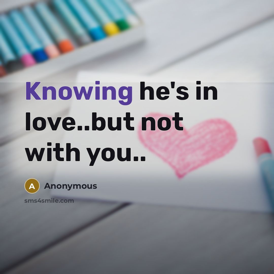 “Knowing he's in love..but not with you..” quote by Anonymous