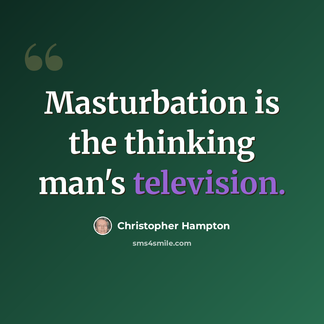 “Masturbation is the thinking man's television.” quote by Christopher Hampton
