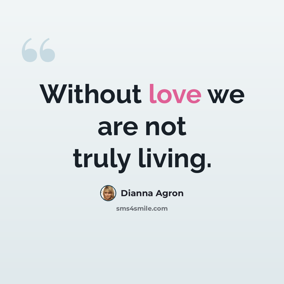 “Without love we are not truly living.” quote by Dianna Agron