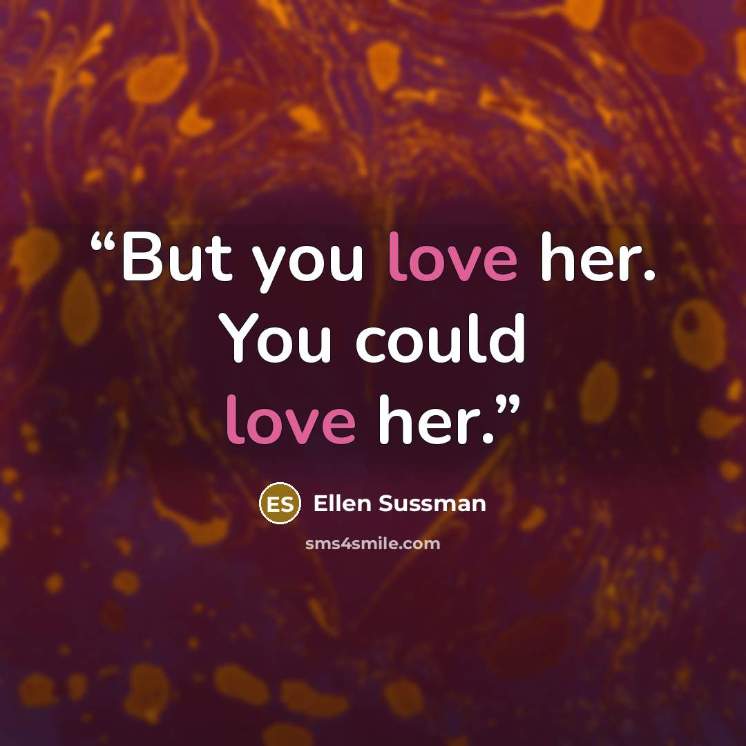 “But you love her. You could love her.” quote by Ellen Sussman
