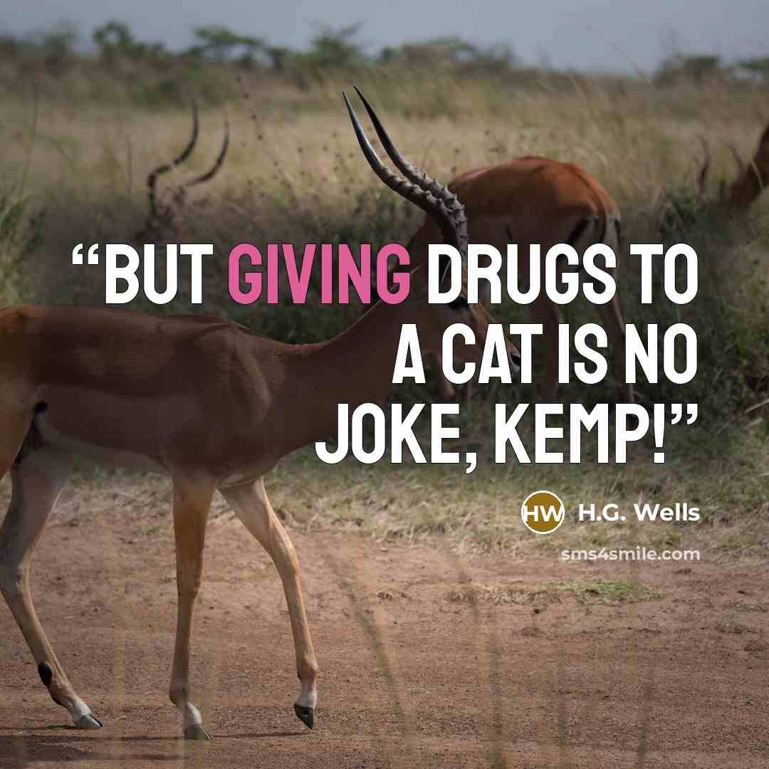 “But giving drugs to a cat is no joke, Kemp!” quote by H.G. Wells