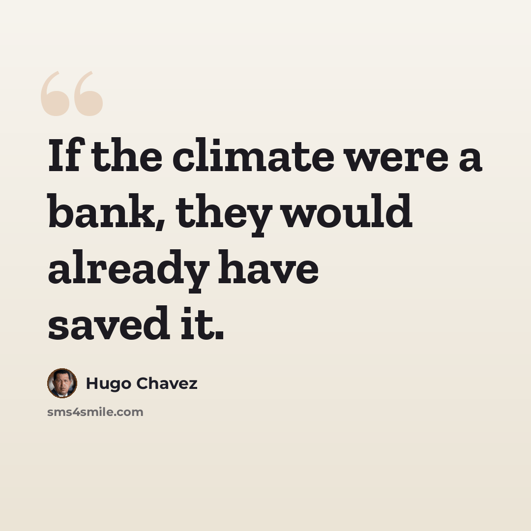“If the climate were a bank, they would already have saved it.” quote by Hugo Chavez