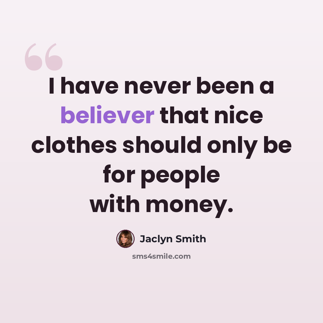 “I have never been a believer that nice clothes should only be for people with money.” quote by Jaclyn Smith