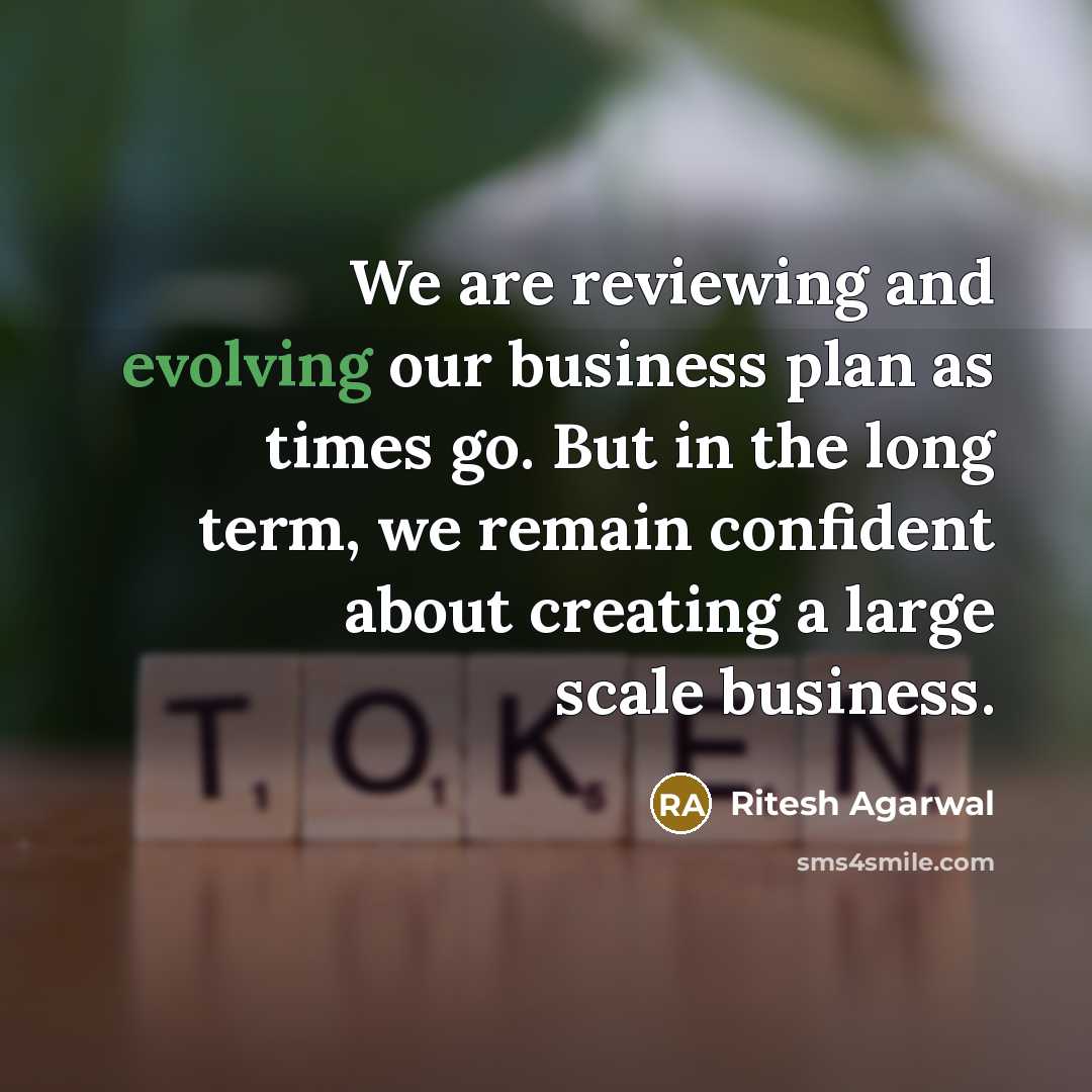 “We are reviewing and evolving our business plan as times go. But in the long term, we remain confident about creating a large scale business.” quote by Ritesh Agarwal