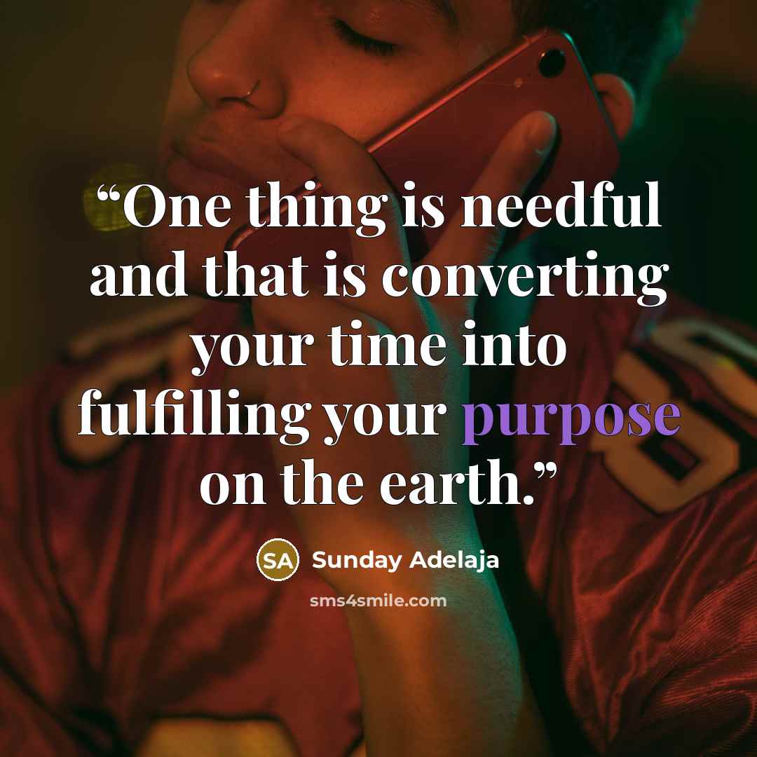 “One thing is needful and that is converting your time into fulfilling your purpose on the earth.” quote by Sunday Adelaja
