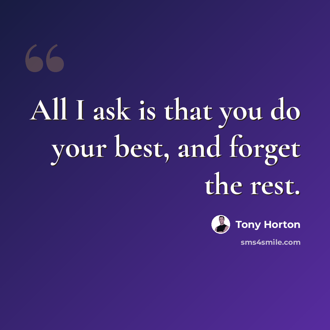 “All I ask is that you do your best, and forget the rest.” quote by Tony Horton
