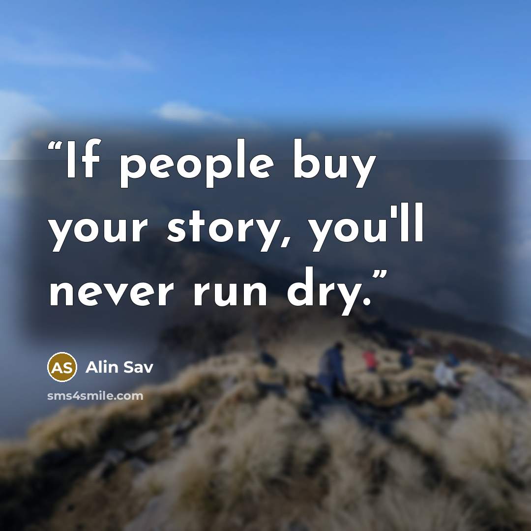 “If people buy your story, you'll never run dry.” quote by Alin Sav