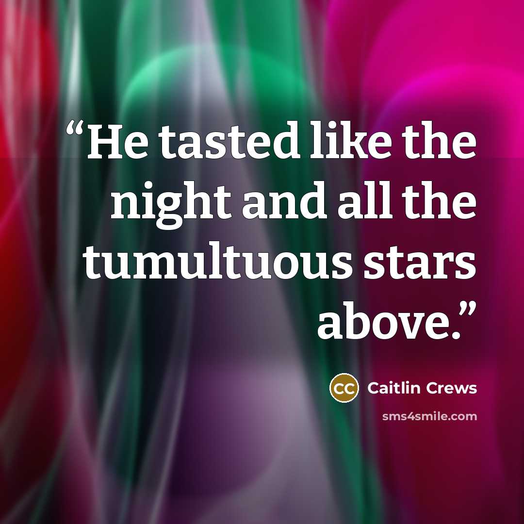 “He tasted like the night and all the tumultuous stars above.” quote by Caitlin Crews