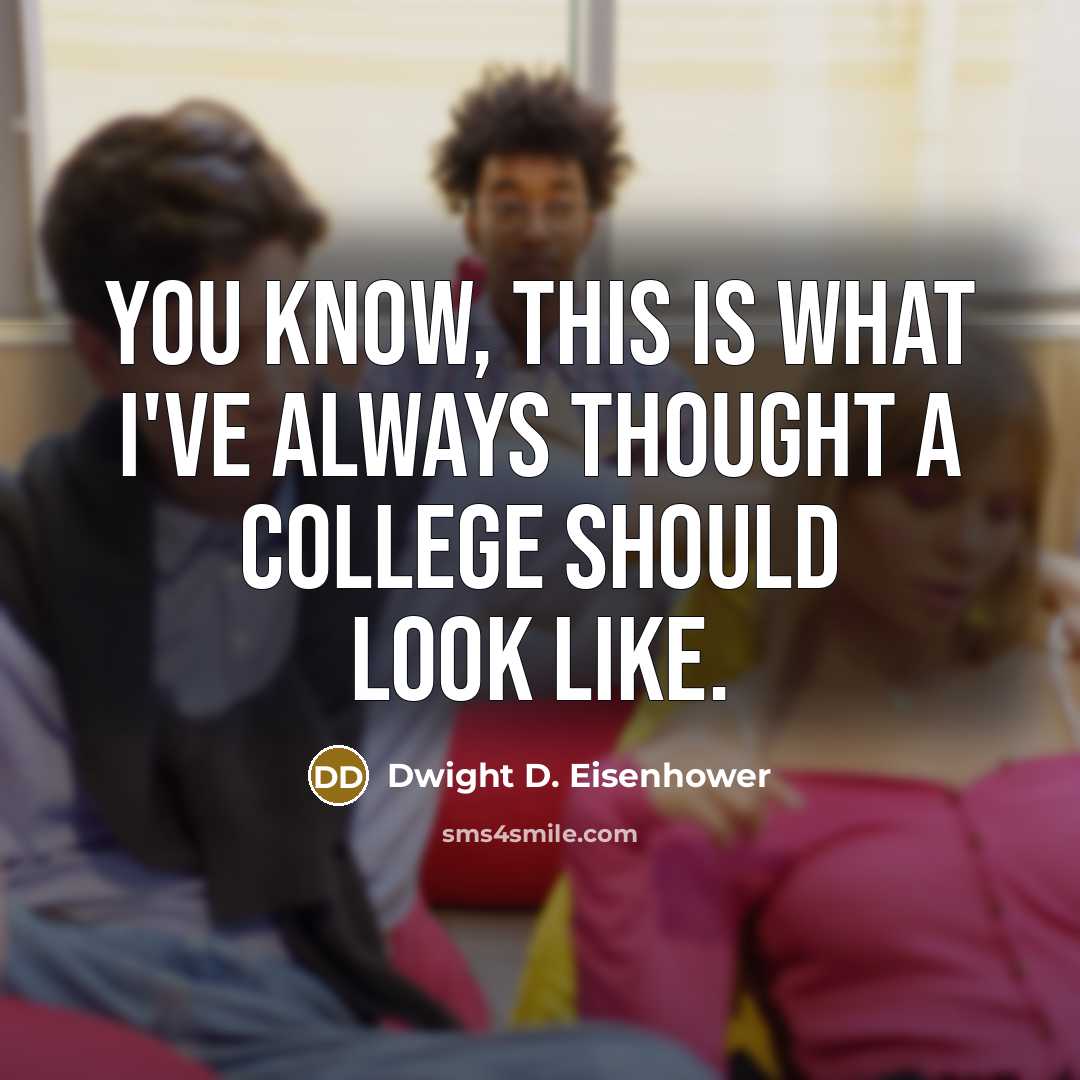 “You know, this is what I've always thought a college should look like.” quote by Dwight D. Eisenhower