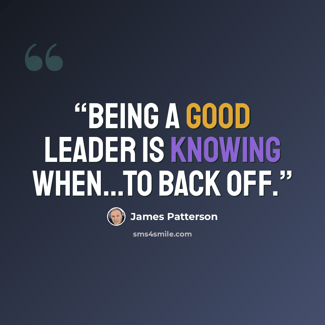 “Being a good leader is knowing when...to back off.” quote by James Patterson