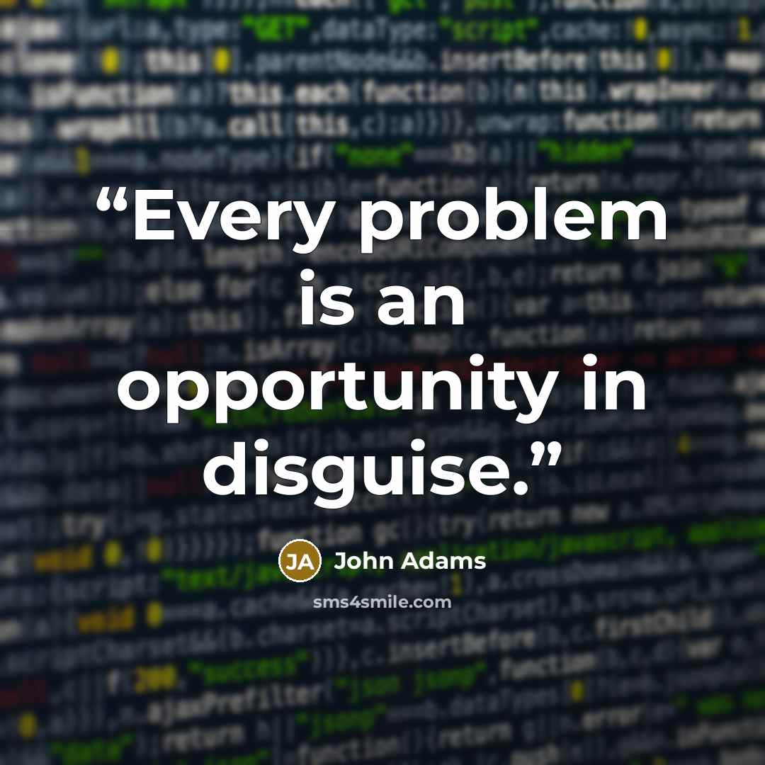 “Every problem is an opportunity in disguise.” quote by John Adams