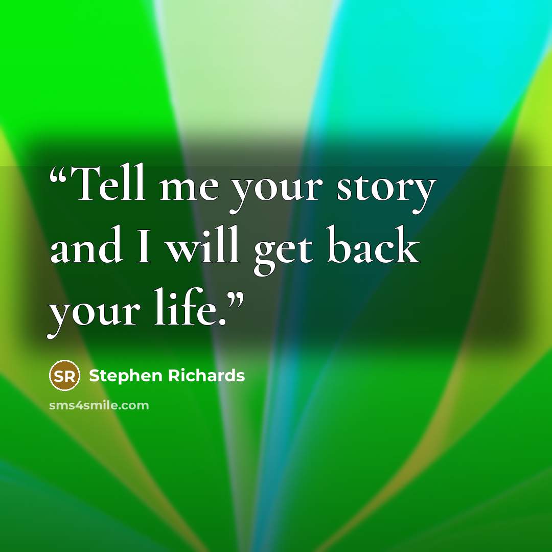 “Tell me your story and I will get back your life.” quote by Stephen Richards
