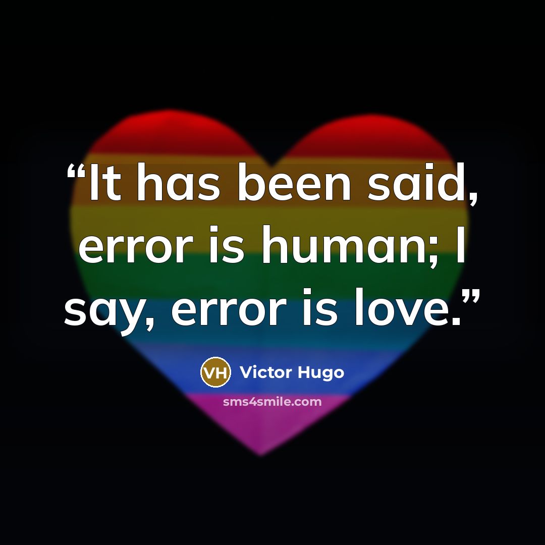 “It has been said, error is human; I say, error is love.” quote by Victor Hugo