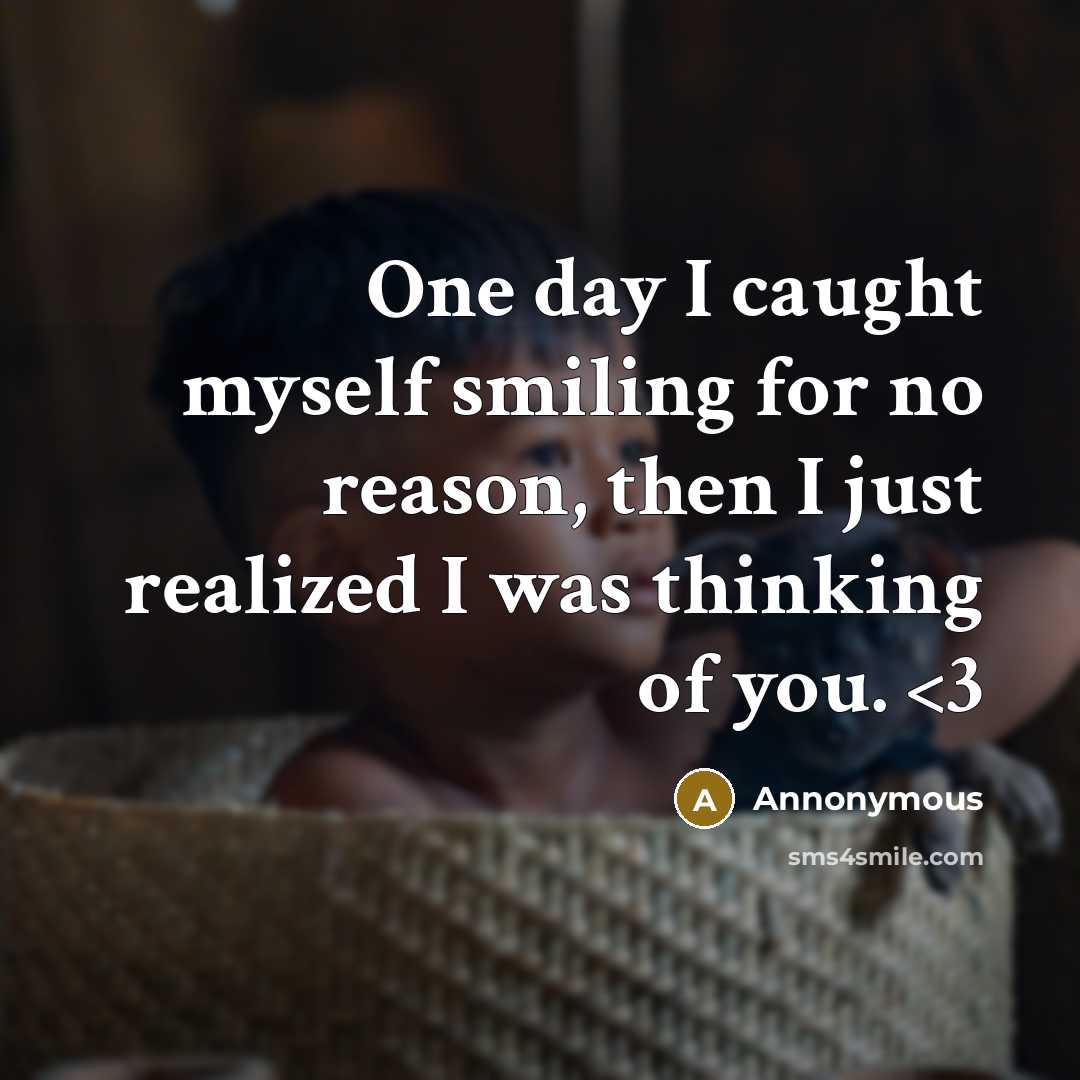 “One day I caught myself smiling for no reason, then I just realized I was thinking of you.” quote by Annonymous