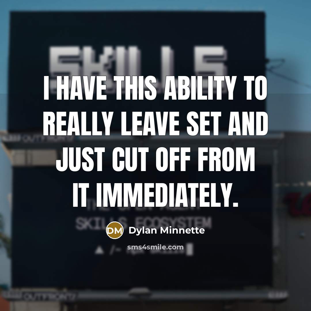 “I have this ability to really leave set and just cut off from it immediately.” quote by Dylan Minnette