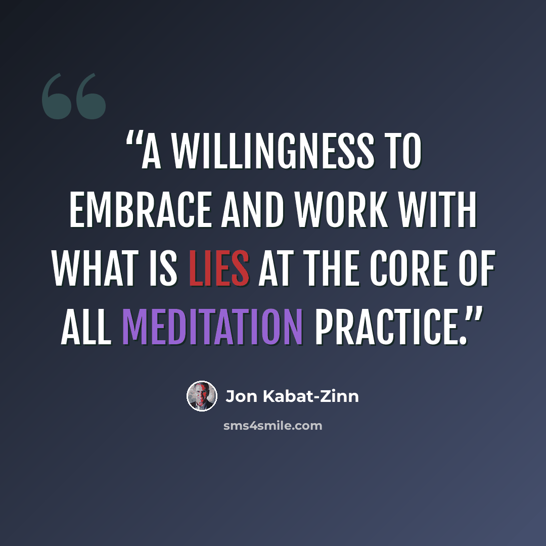 “A willingness to embrace and work with what is lies at the core of all meditation practice.” quote by Jon Kabat-Zinn