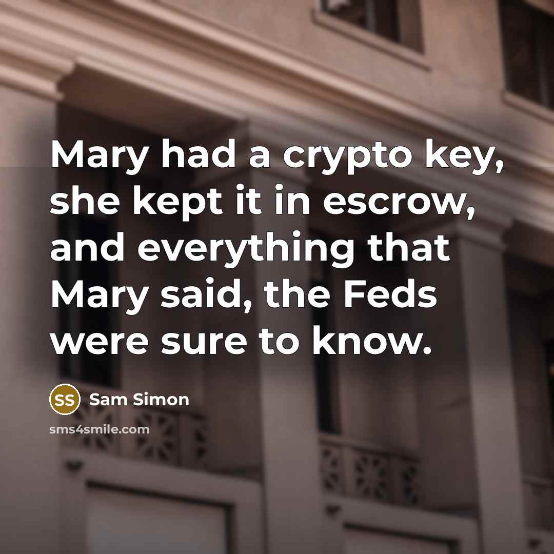 “Mary had a crypto key, she kept it in escrow, and everything that Mary said, the Feds were sure to know.” quote by Sam Simon