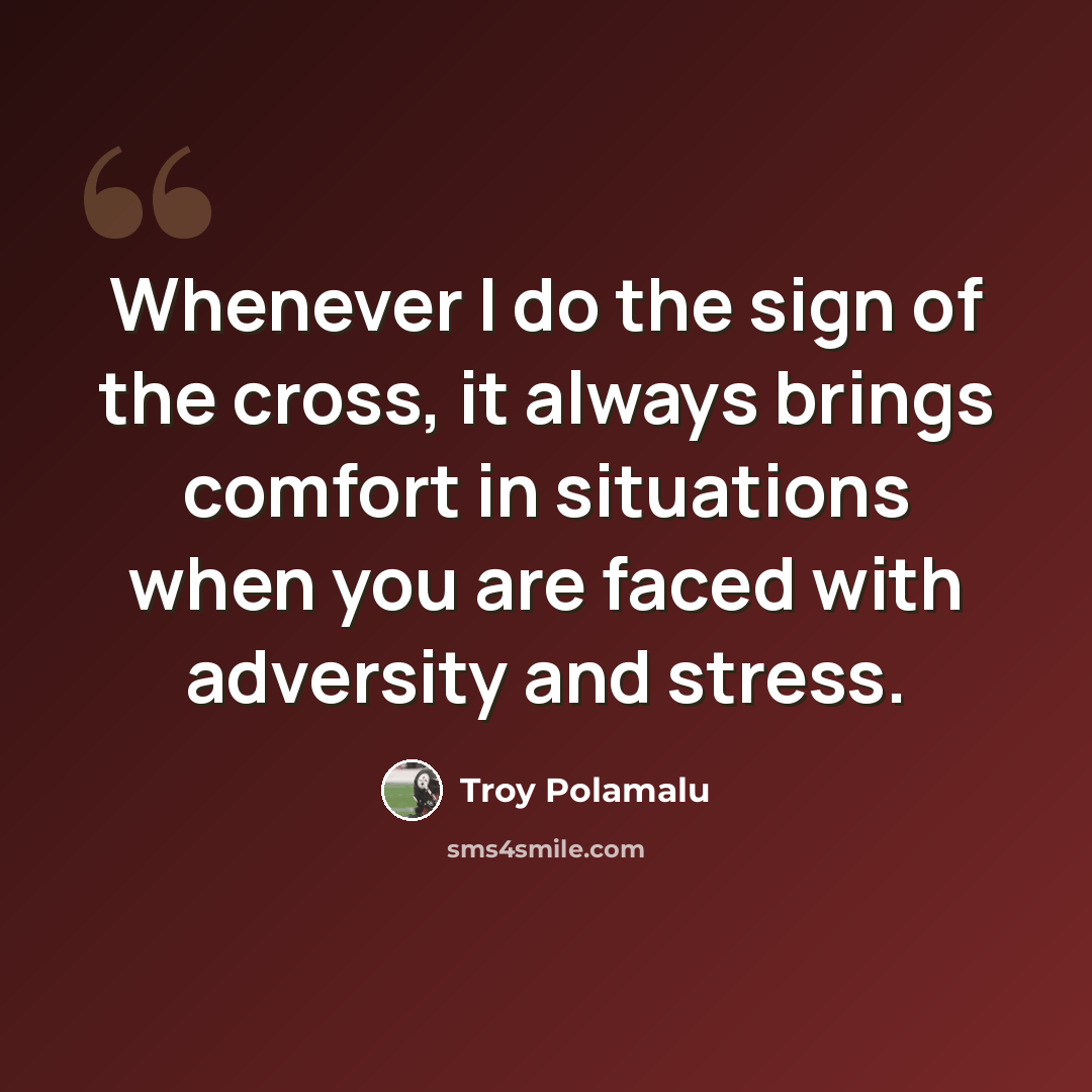 “Whenever I do the sign of the cross, it always brings comfort in situations when you are faced with adversity and stress.” quote by Troy Polamalu