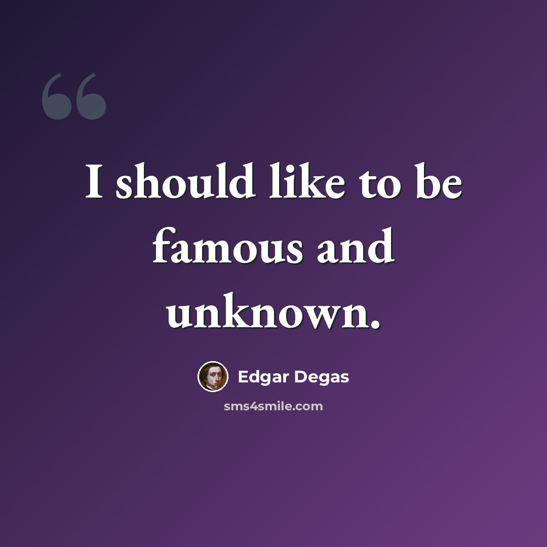 “I should like to be famous and unknown.” quote by Edgar Degas