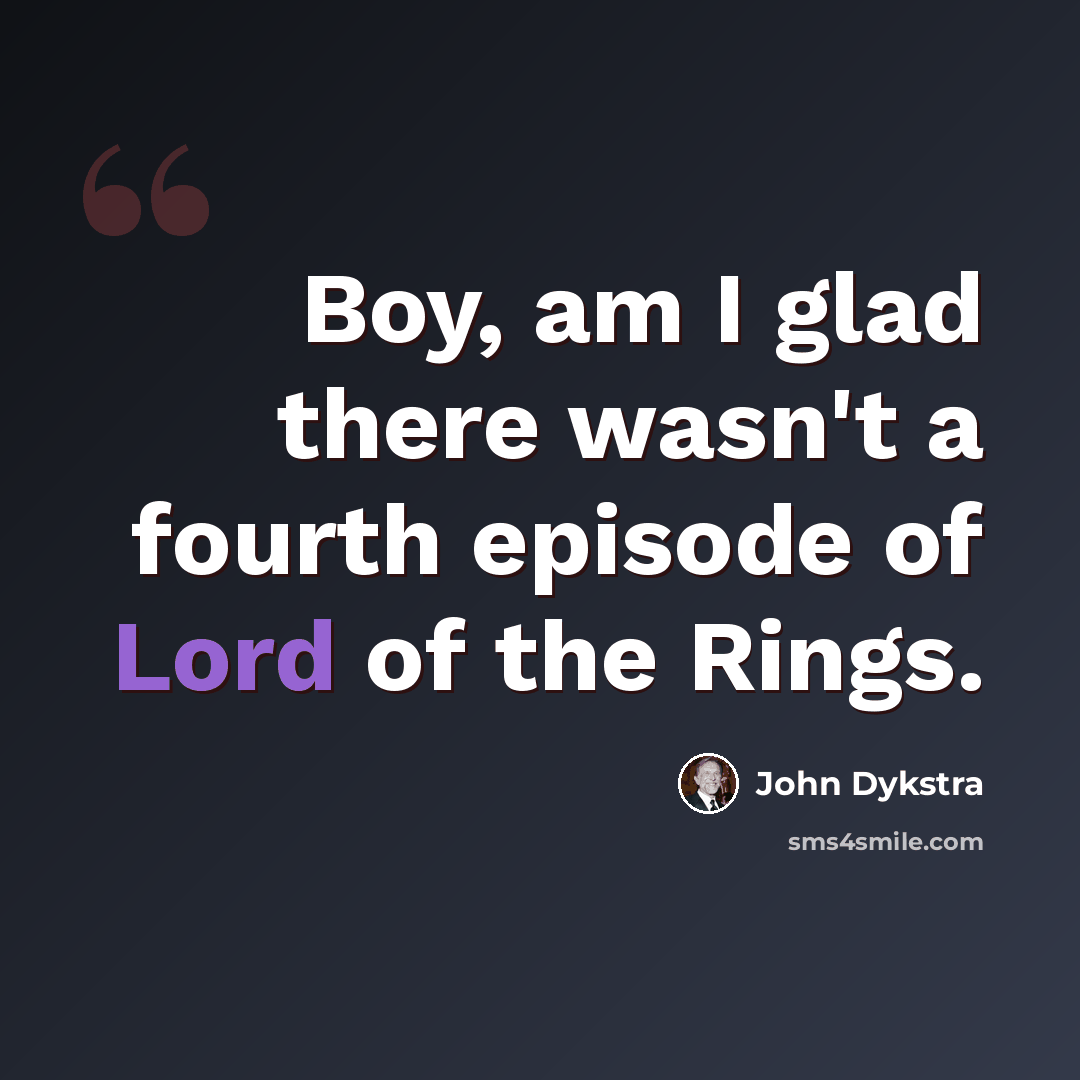 “Boy, am I glad there wasn't a fourth episode of Lord of the Rings.” quote by John Dykstra