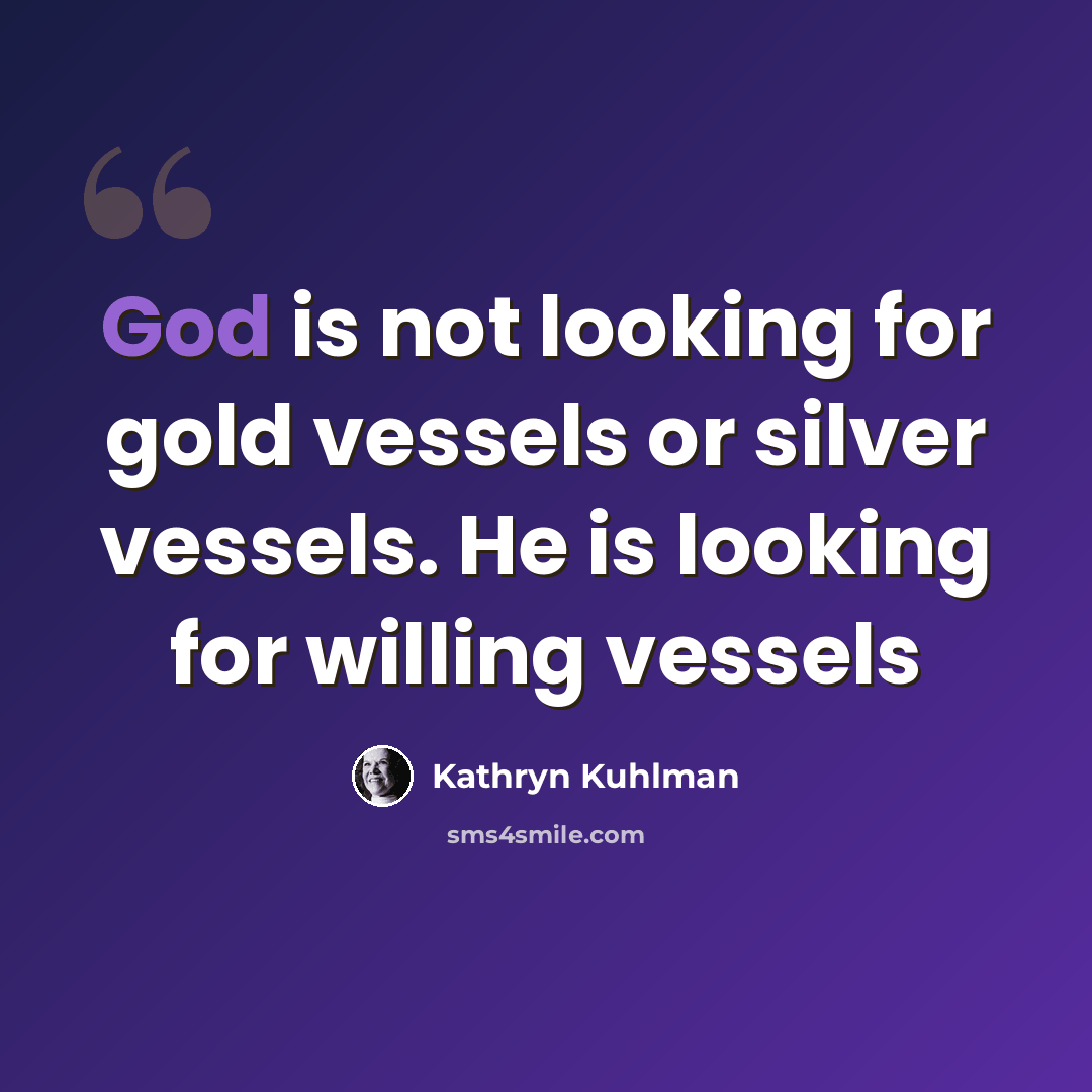 “God is not looking for gold vessels or silver vessels. He is looking for willing vessels” quote by Kathryn Kuhlman