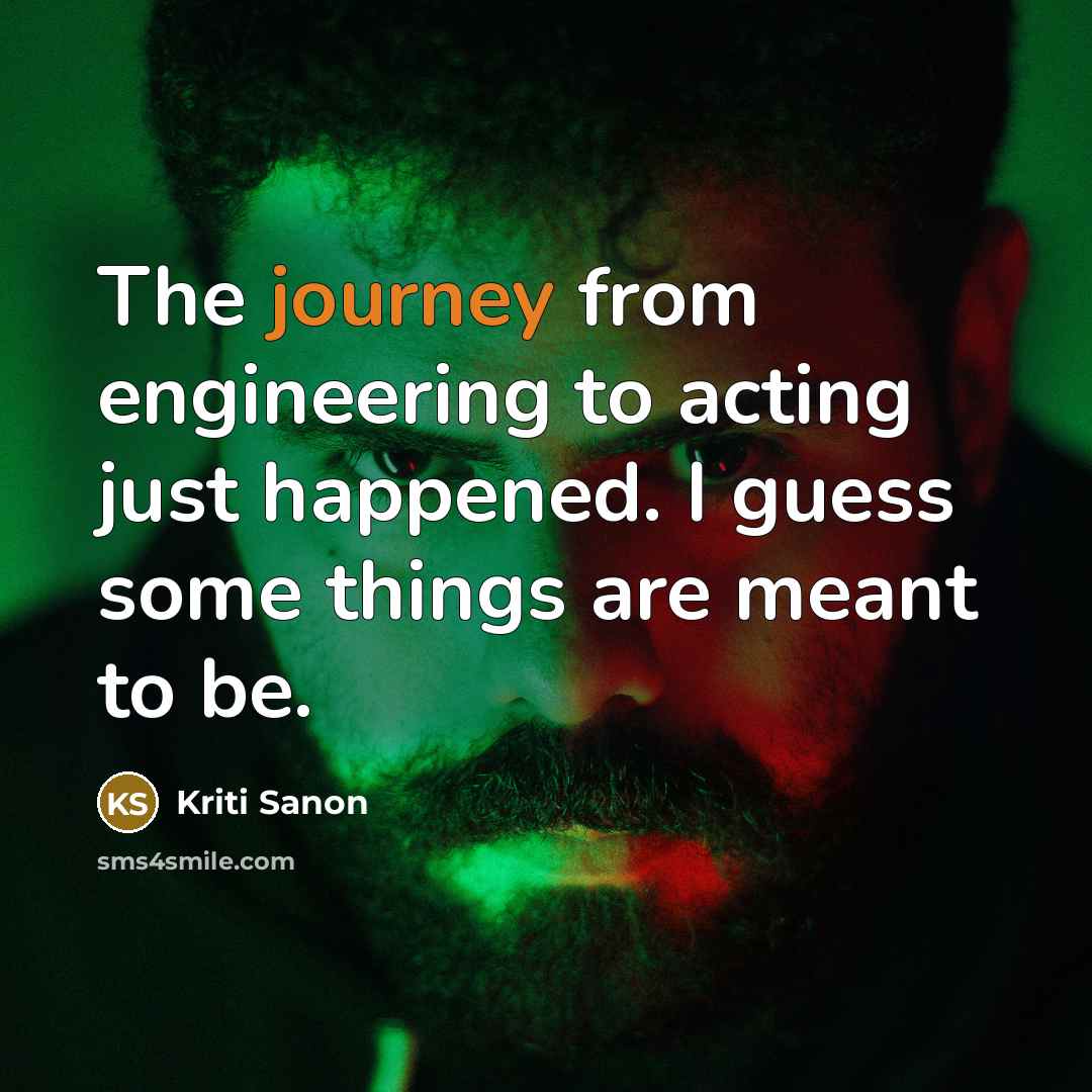 “The journey from engineering to acting just happened. I guess some things are meant to be.” quote by Kriti Sanon