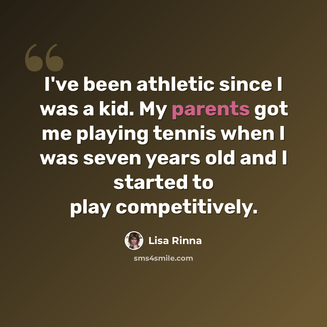 “I've been athletic since I was a kid. My parents got me playing tennis when I was seven years old and I started to play competitively.” quote by Lisa Rinna