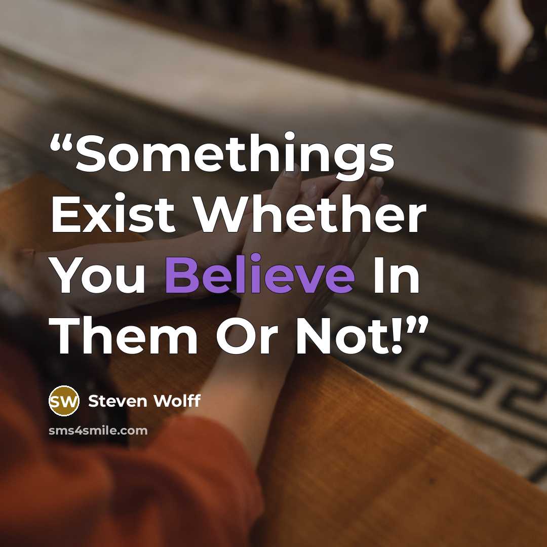 “Somethings Exist Whether You Believe In Them Or Not!” quote by Steven Wolff
