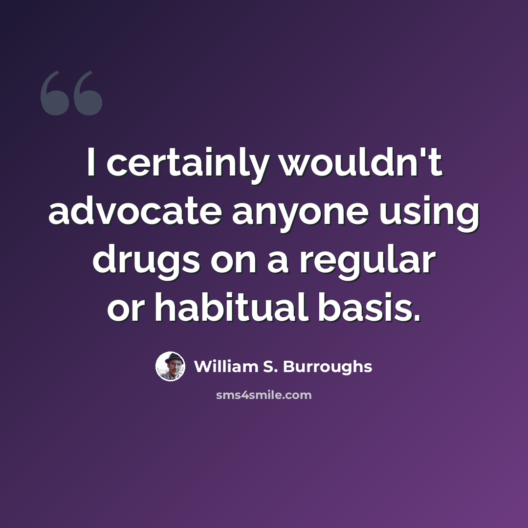 “I certainly wouldn't advocate anyone using drugs on a regular or habitual basis.” quote by William S. Burroughs