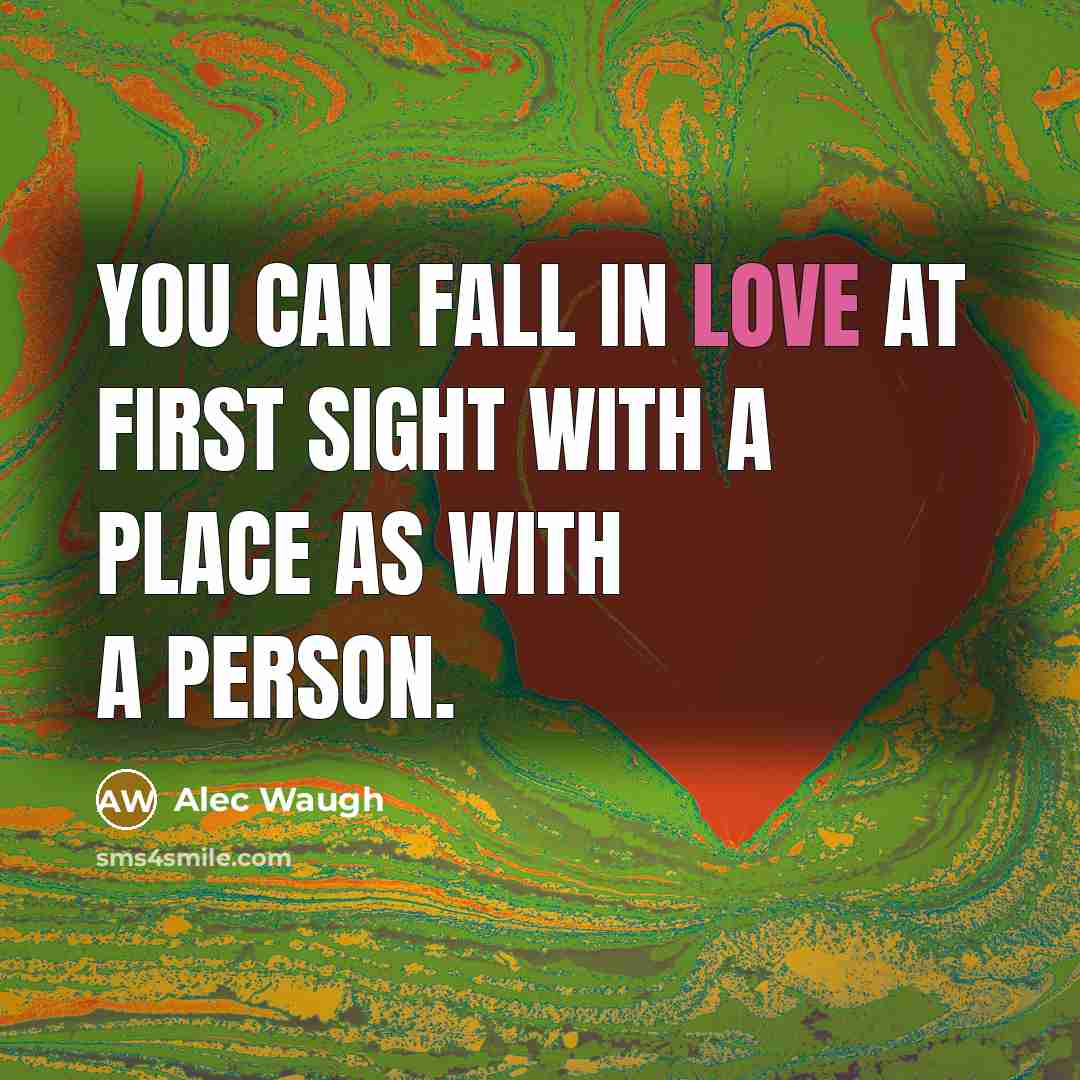 “You can fall in love at first sight with a place as with a person.” quote by Alec Waugh
