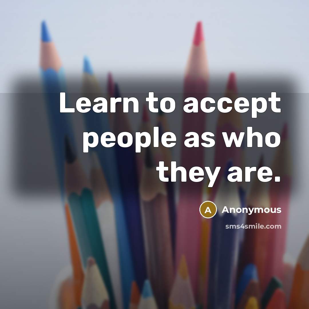 “Learn to accept people as who they are.” quote by Anonymous
