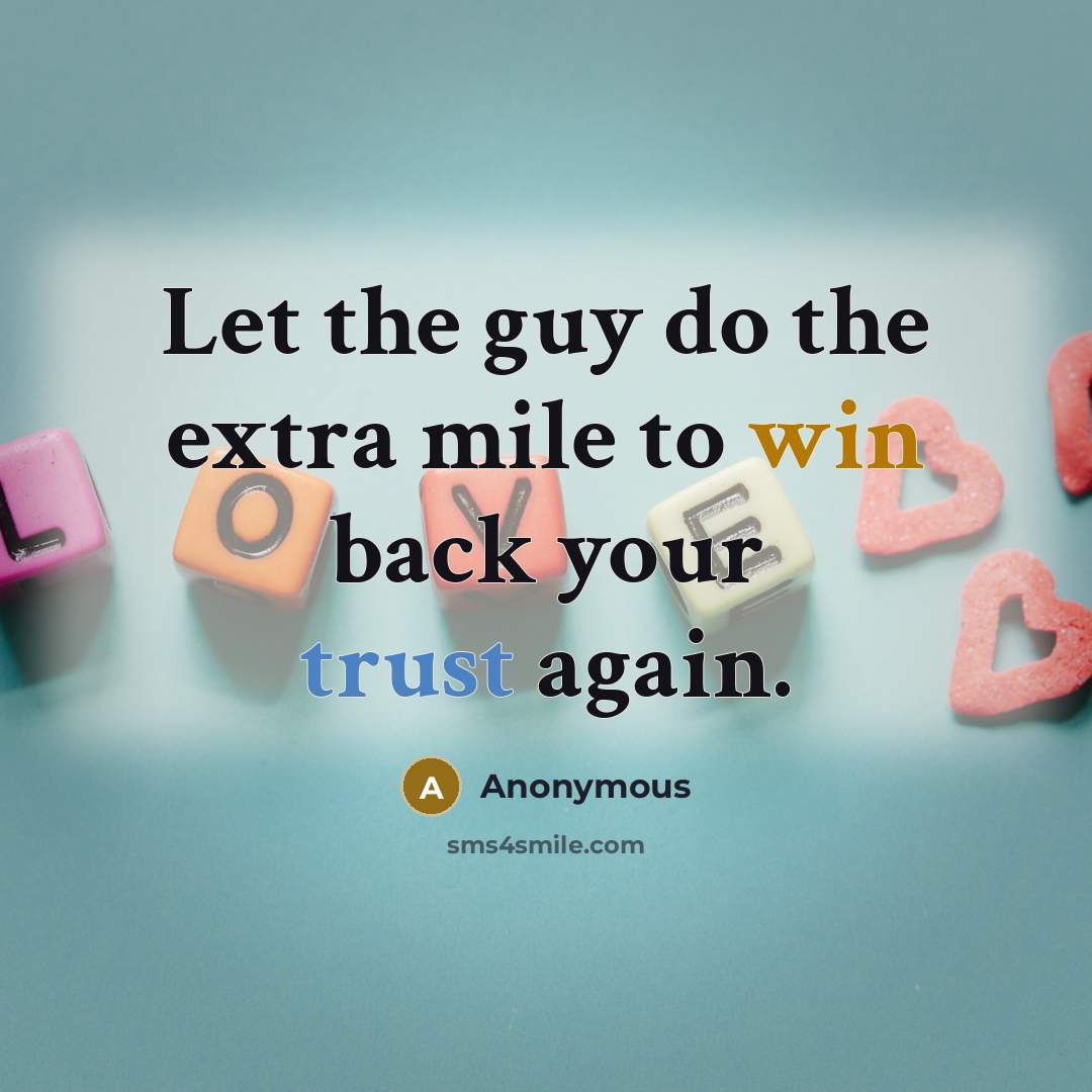 “Let the guy do the extra mile to win back your trust again.” quote by Anonymous